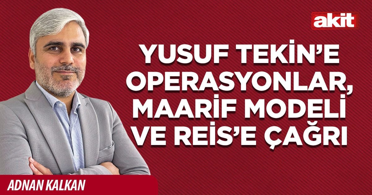 Yusuf Tekin’e operasyonlar, Maarif Modeli ve Reis’e Çağrı