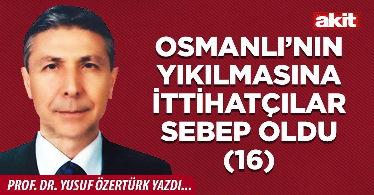 Osmanlı’nın yıkılmasına İttihatçılar sebep oldu (16)