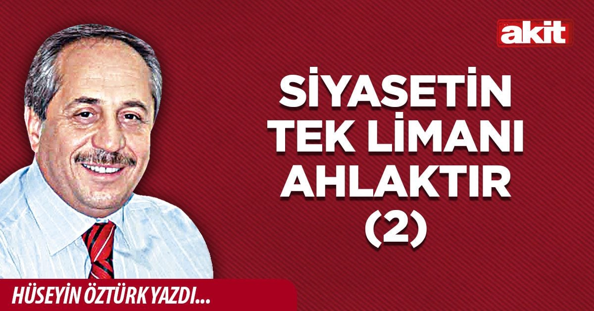 Siyasetin tek limanı ahlaktır (2)