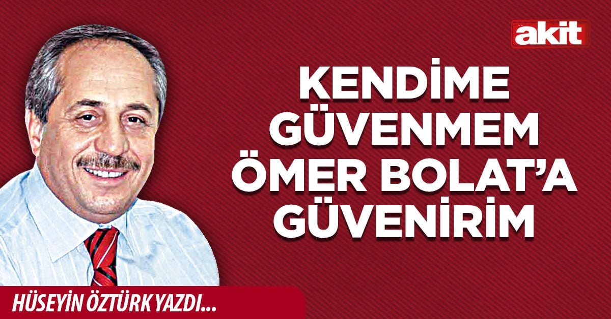Kendime güvenmem Ömer Bolat’a güvenirim