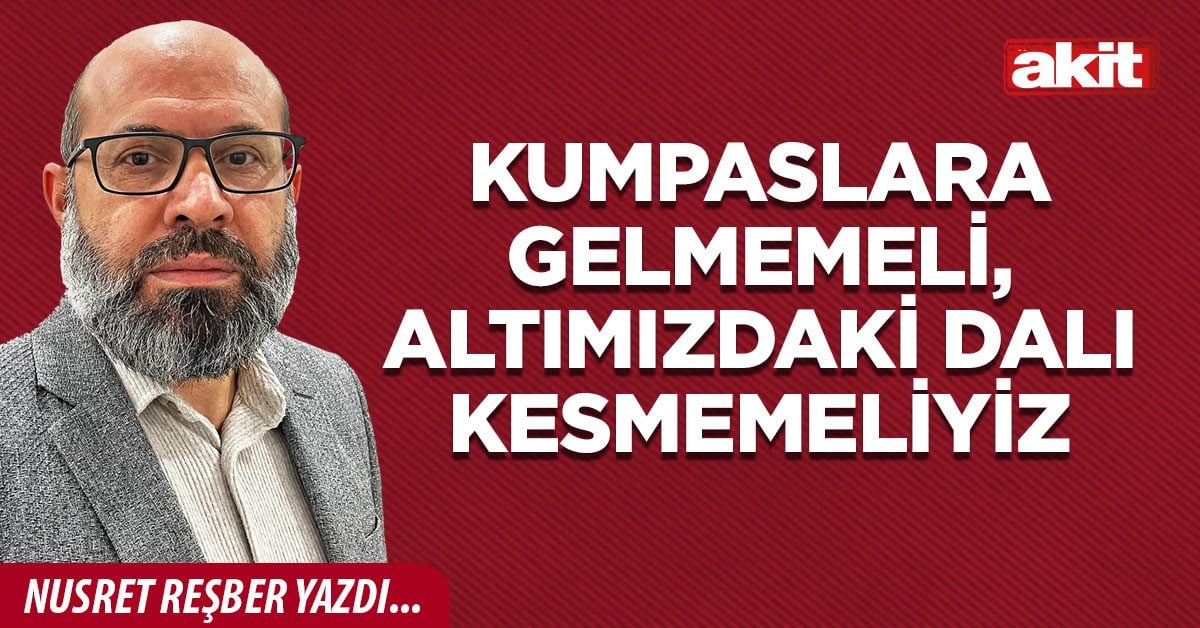 Kumpaslara gelmemeli, altımızdaki dalı kesmemeliyiz
