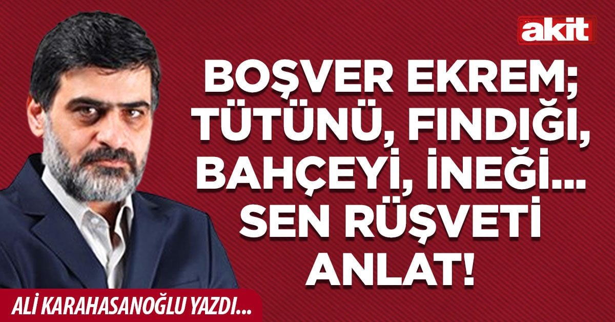 Boşver Ekrem; tütünü, fındığı, bahçeyi, ineği... Sen rüşveti anlat!