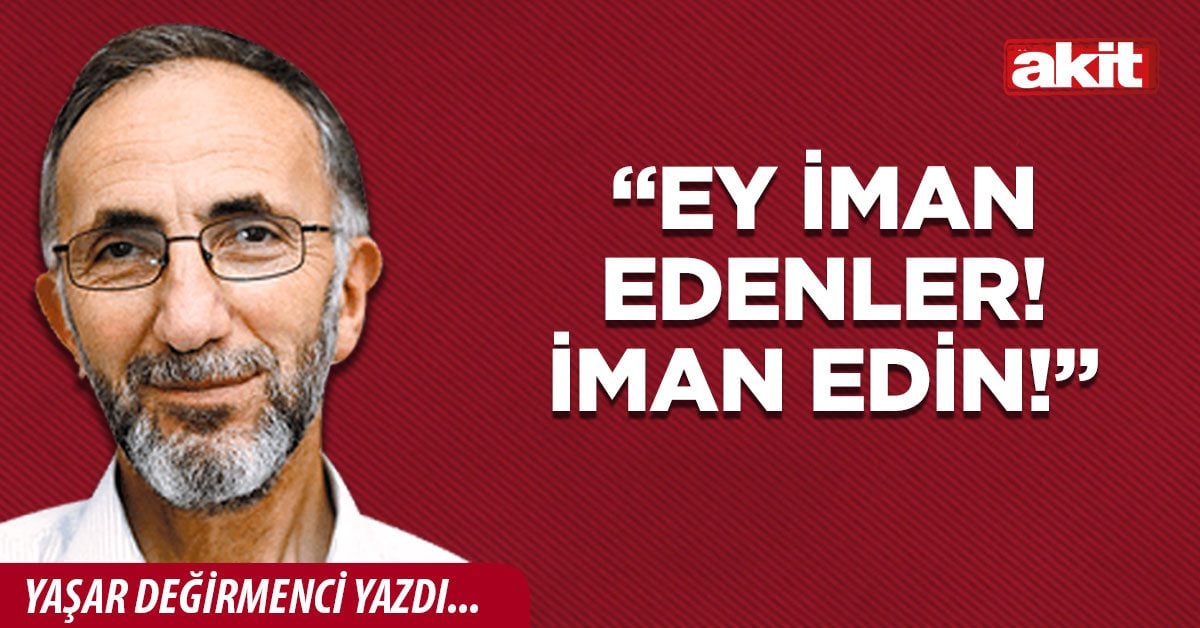 “Ey iman edenler! İman edin!”
