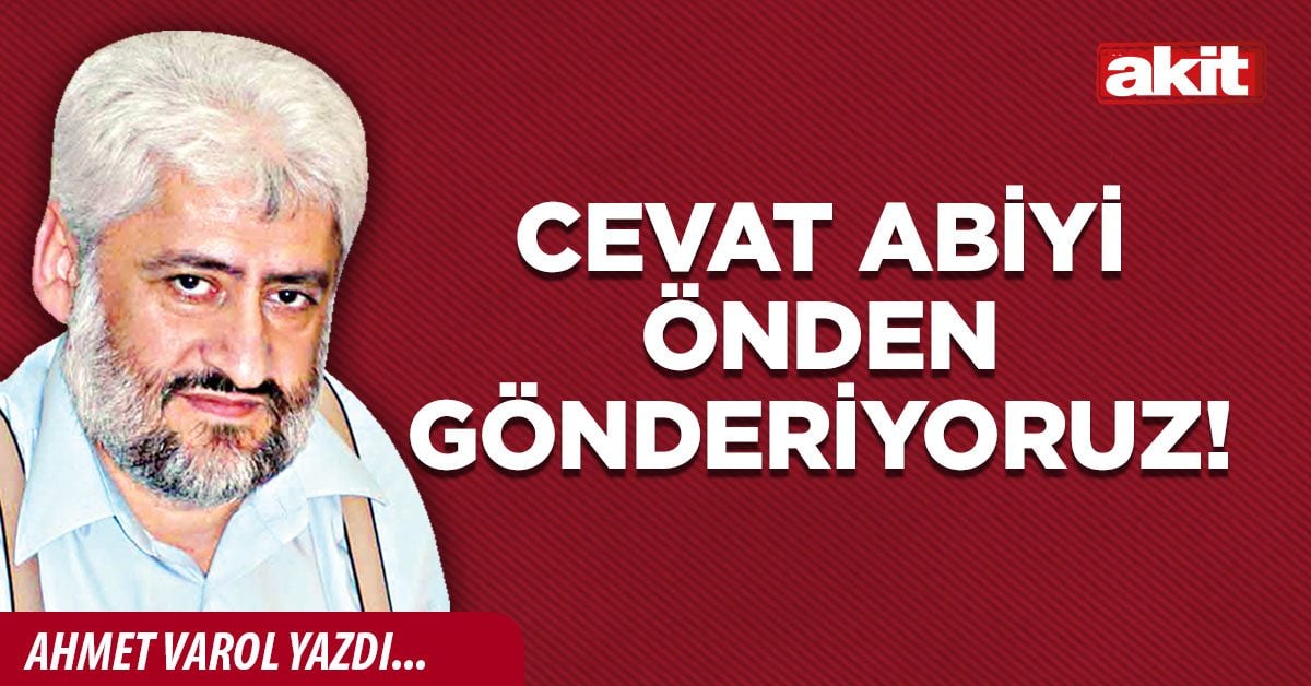 Cevat abiyi önden gönderiyoruz!