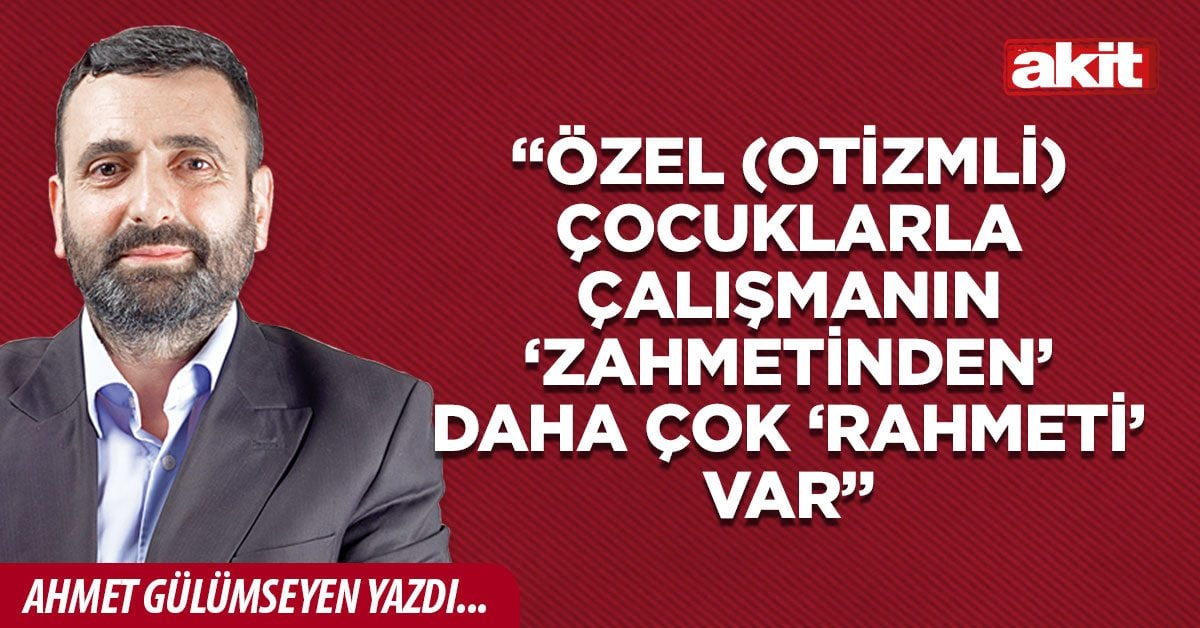 “Özel (otizmli) çocuklarla çalışmanın ‘zahmetinden’ daha çok ‘rahmeti’ var”