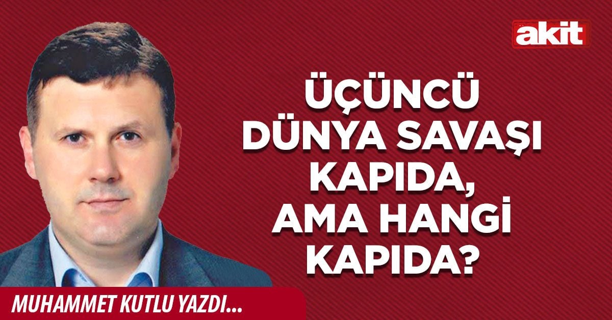 Üçüncü Dünya Savaşı kapıda, ama hangi kapıda?