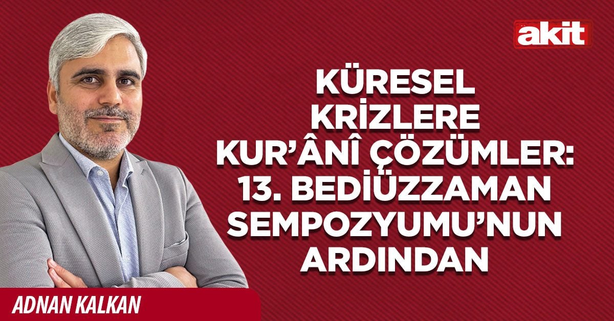 Küresel Krizlere Kur’ânî Çözümler: 13. Bediüzzaman Sempozyumu’nun ardından