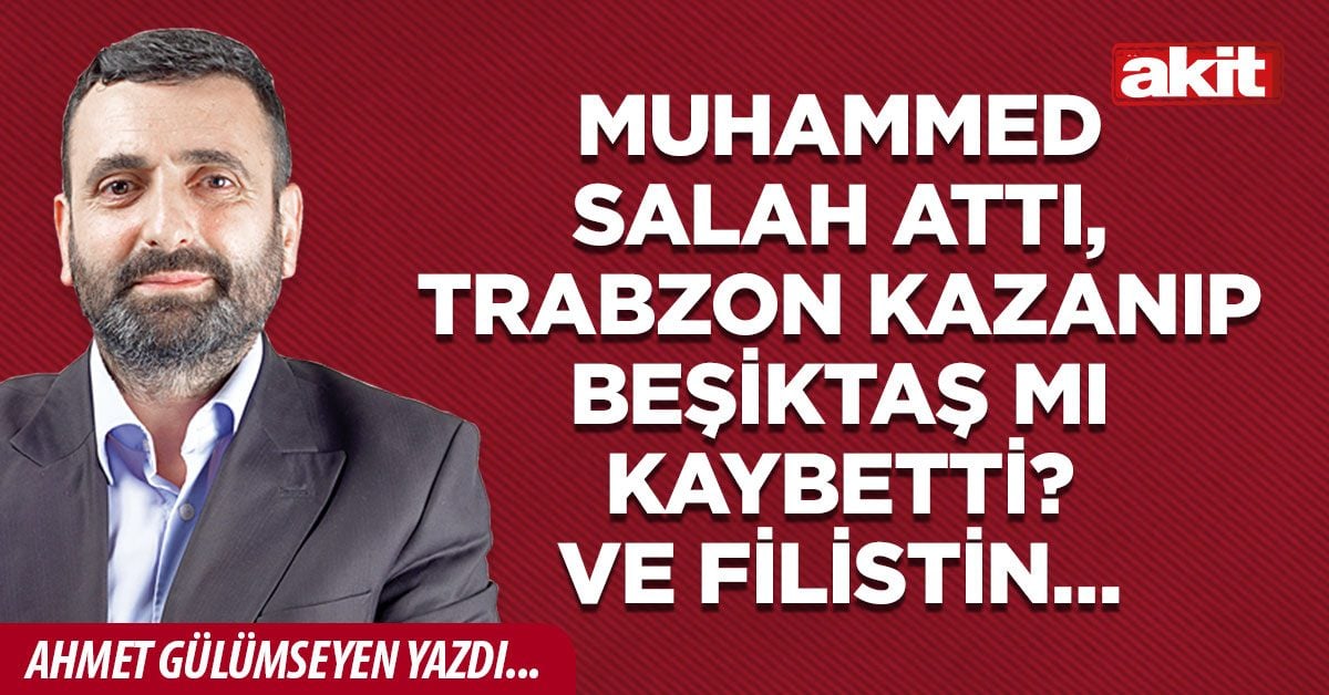 Muhammed Salah attı, Trabzon kazanıp Beşiktaş mı kaybetti? Ve Filistin…
