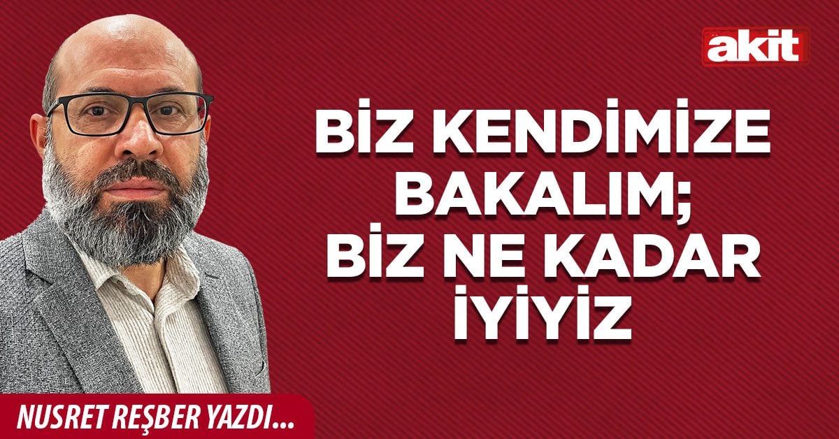 Biz kendimize bakalım; biz ne kadar iyiyiz