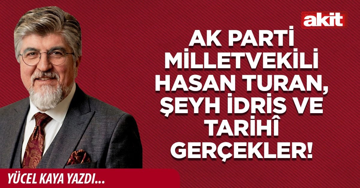 AK Parti Milletvekili Hasan Turan, Şeyh İdris ve tarihî gerçekler!