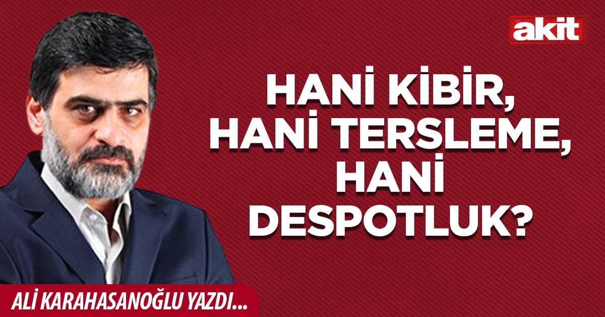 Hani kibir, hani tersleme, hani despotluk?