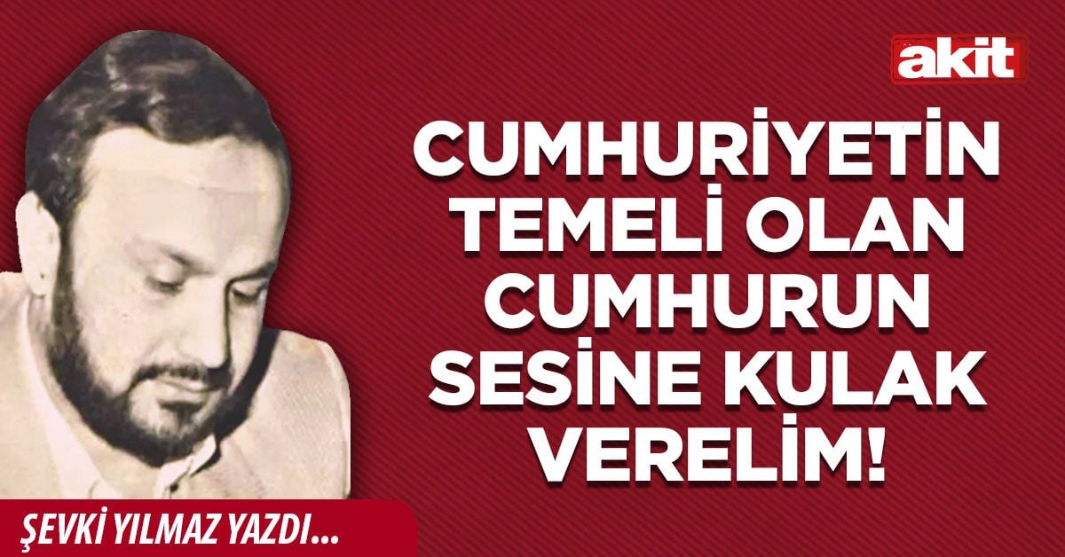 Cumhuriyetin temeli olan cumhurun sesine kulak verelim!