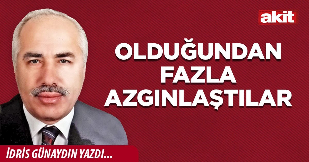 Olduğundan fazla azgınlaştılar