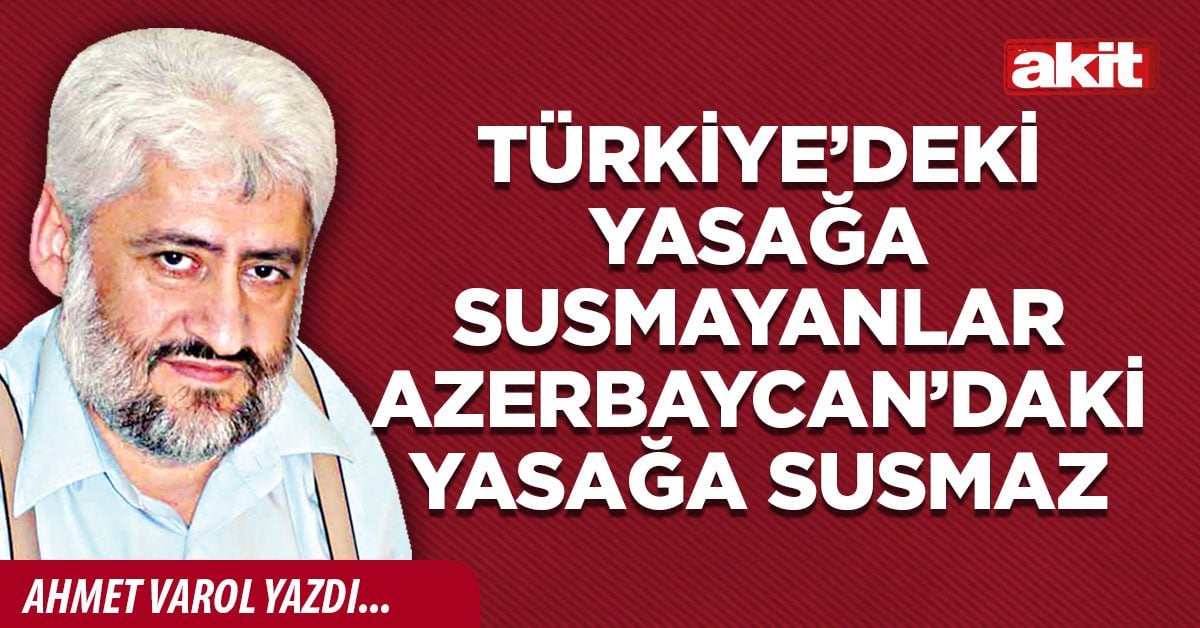 Türkiye’deki yasağa susmayanlar Azerbaycan’daki yasağa susmaz