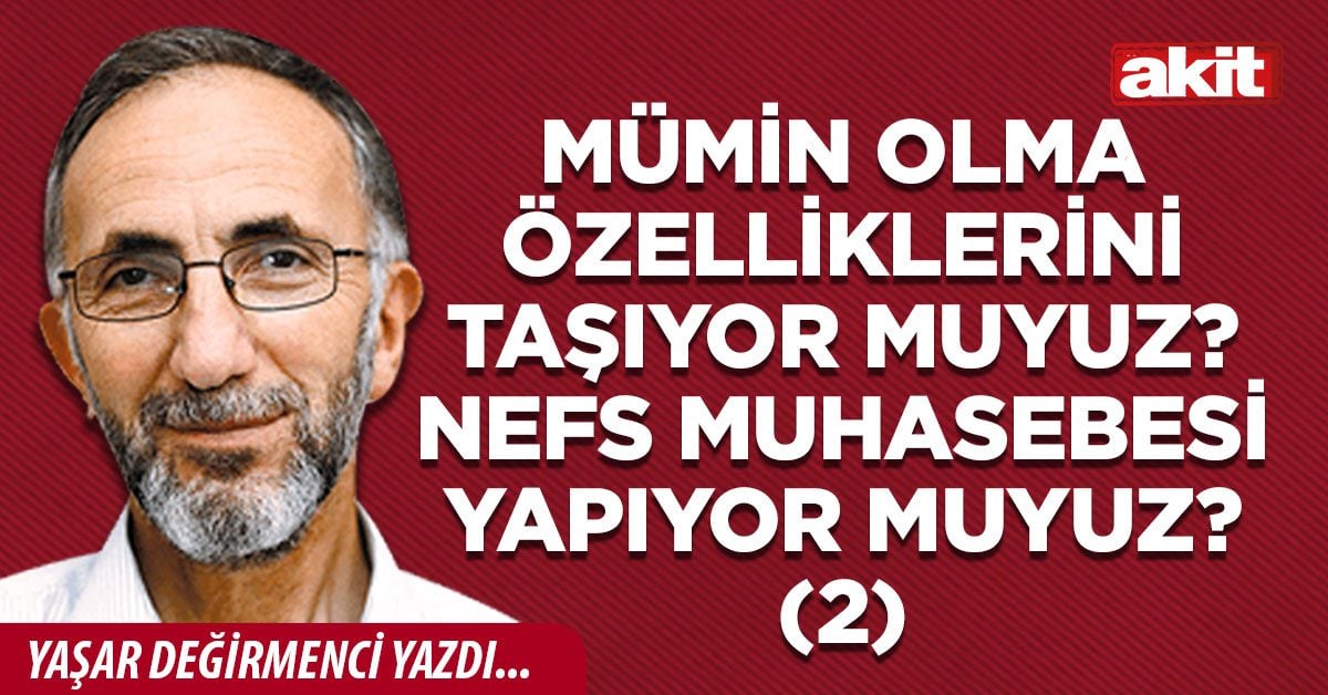 Mü’min olma özelliklerini taşıyor muyuz? Nefs Muhasebesi yapıyor muyuz? (2)