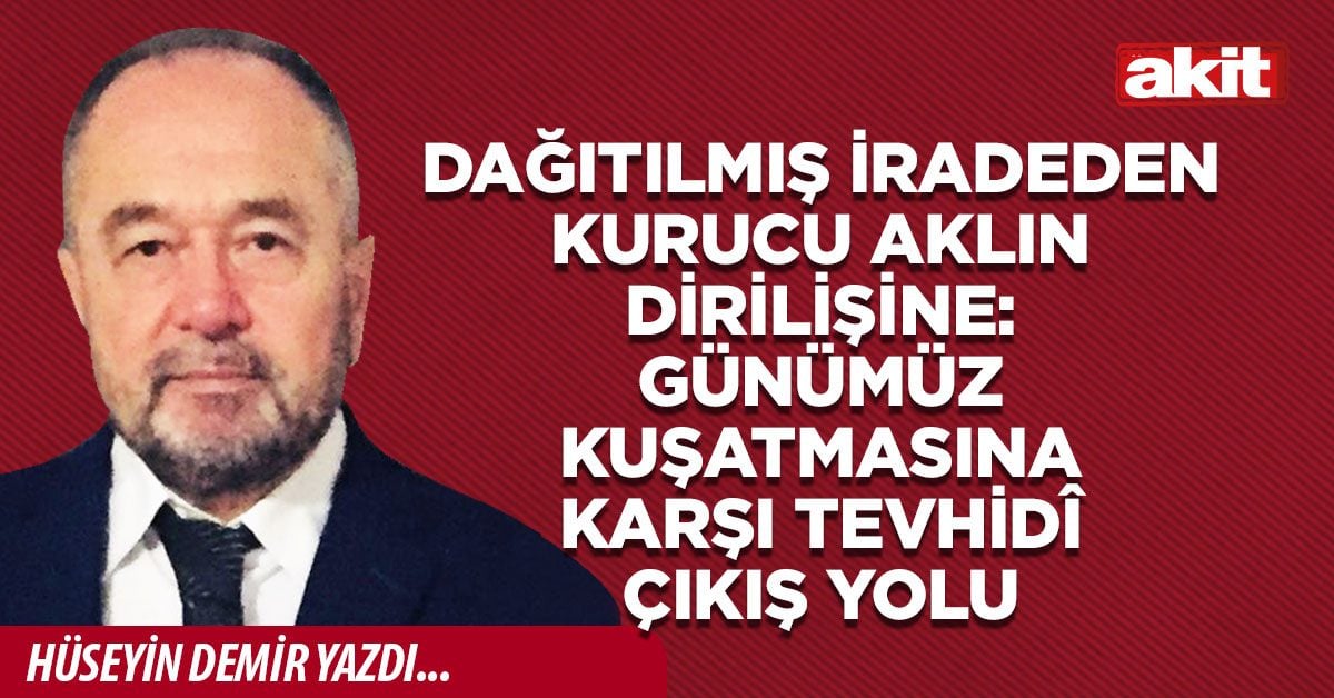 Dağıtılmış İradeden Kurucu Aklın Dirilişine: Günümüz Kuşatmasına Karşı Tevhidî Çıkış Yolu