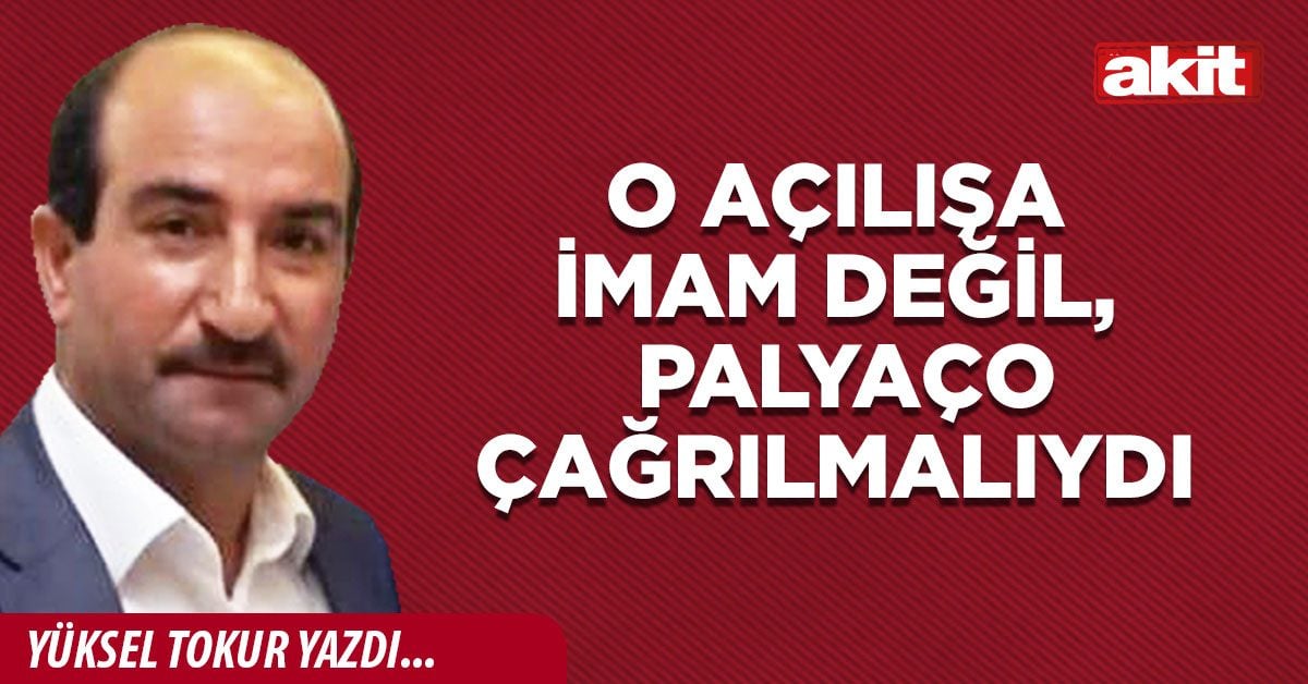 O açılışa imam değil, palyaço çağrılmalıydı