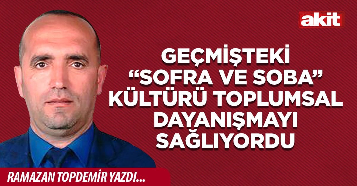 Geçmişteki “sofra ve soba” kültürü toplumsal dayanışmayı sağlıyordu