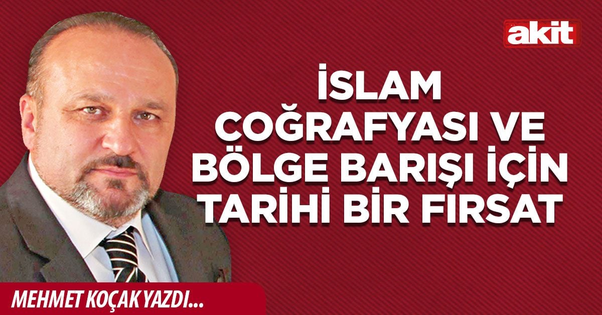 İslam coğrafyası ve bölge barışı için tarihi bir fırsat
