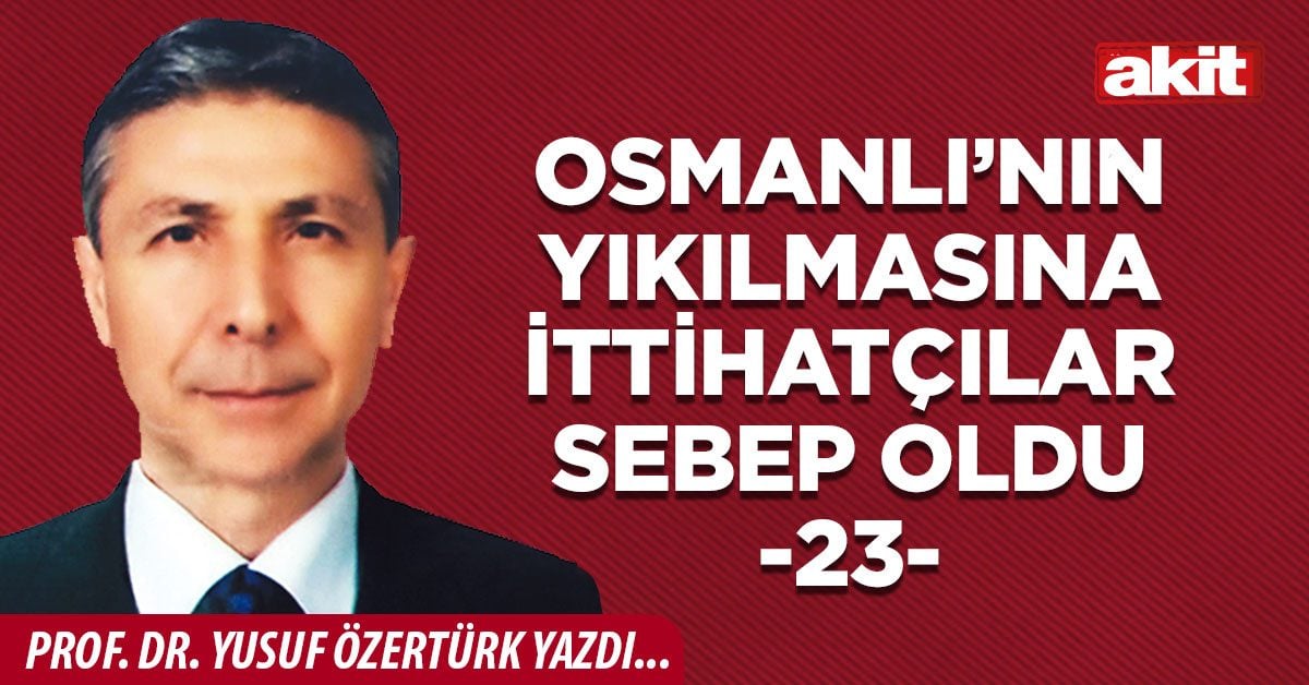 Osmanlı’nın yıkılmasına İttihatçılar sebep oldu -23-