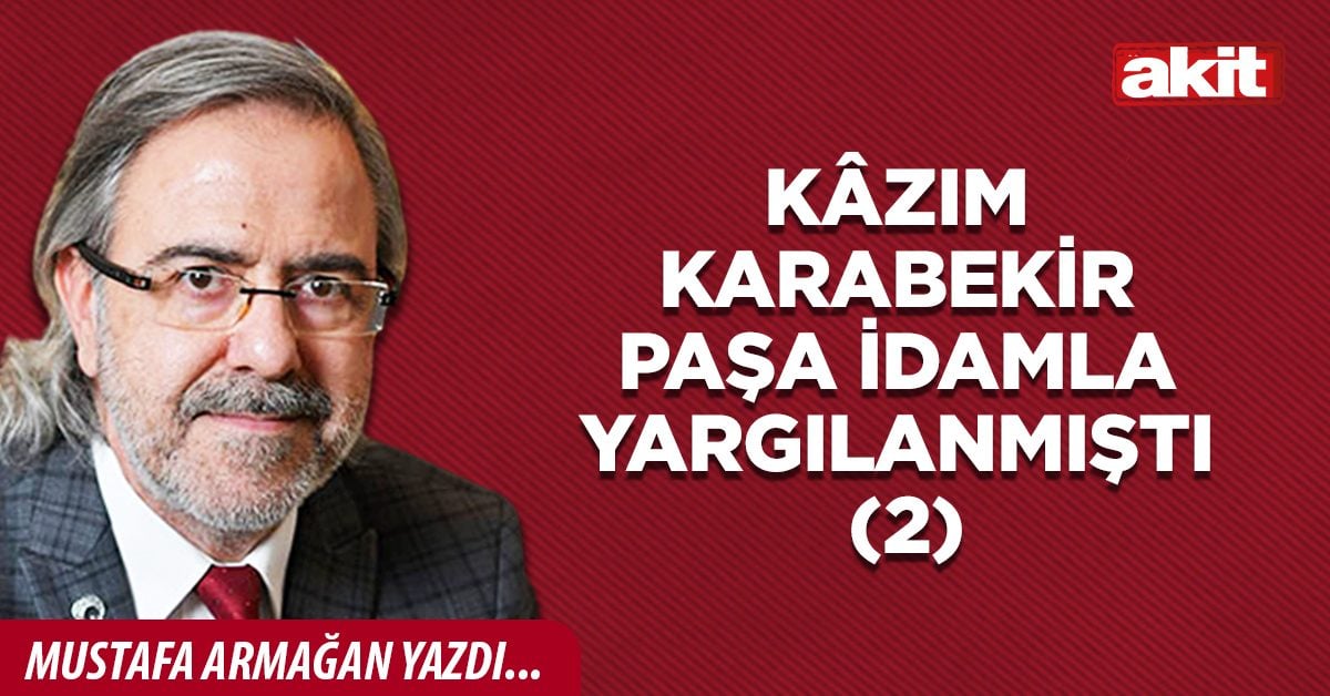 Kâzım Karabekir Paşa idamla yargılanmıştı 2